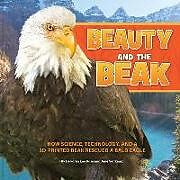 Kartonierter Einband Beauty and the Beak: How Science, Technology, and a 3d-Printed Beak Rescued a Bald Eagle von Deborah Lee Rose, Jane Veltkamp