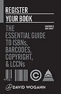 E-Book (epub) Register Your Book: The Essential Guide to ISBNs, Barcodes, Copyright, and LCCNs (Countdown to Book Launch, #2) von David Wogahn