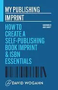E-Book (epub) My Publishing Imprint: How to Create a Self-Publishing Book Imprint & ISBN Essentials (Countdown to Book Launch, #1) von David Wogahn