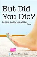 E-Book (epub) But Did You Die? (I Just Want to Pee Alone, #5) von Throat Punch Media