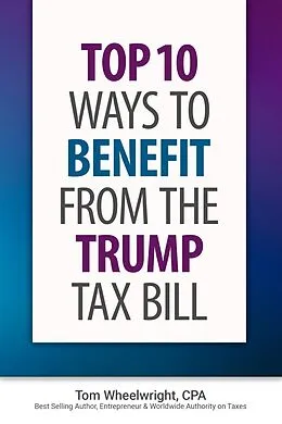 E-Book (epub) Top Ten Ways to Benefit from the Trump Tax Bill von Tom Wheelwright