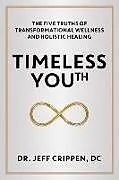Fester Einband Timeless Youth: The Five Truths of Transformational Wellness and Holistic Healing von Jeff Crippen