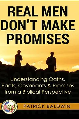 E-Book (epub) Real Men Don't Make Promises: Understanding Oaths, Pacts Covenants & Promises from a Biblical Perspective (Oaths, Pacts, Covenants, Promises Series) von Patrick Baldwin
