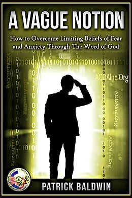 E-Book (epub) A Vague Notion: How to Overcome Limiting Beliefs of Fear and Anxiety Through the Word Of God (Limiting Beliefs, Fear, Anxiety, Depression, Stress Series, #1) von Patrick Baldwin