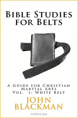 E-Book (epub) Bible Studies for Belts: A Guide for Christian Martial Arts Vol. 1: White Belt (Christian Martial Arts Ministry Bible Studies, #1) von John Blackman