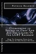 E-Book (epub) Overcoming 50 Shades of Grey And All The Colors Of The LGBT Rainbow: How To Conquer Your Lust and Walk In The Spirit Of God (Overcoming Lust, Walking in the Spirit, Fruits of the Spirit, Series, #1) von Patrick Baldwin
