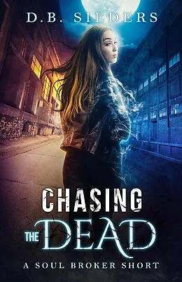 E-Book (epub) Chasing the Dead (The Soul Broker) von D. B. Sieders
