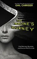 E-Book (epub) The Heroine's Journey: For Writers, Readers, and Fans of Pop Culture von Gail Carriger