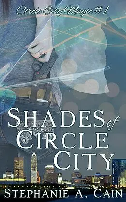 E-Book (epub) Shades of Circle City (Circle City Magic, #1) von Stephanie A. Cain