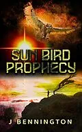 E-Book (epub) The Sun Bird Prophecy von J. Bennington