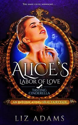 E-Book (epub) Alice's Labor of Love: Tasting Cinderella (Adventures of Alice, #5) von Liz Adams