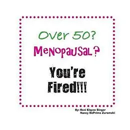 E-Book (epub) Over 50? Menopausal? You're Fired!!! von Roni Elayne Singer, Nancy Deprimo Zuromski