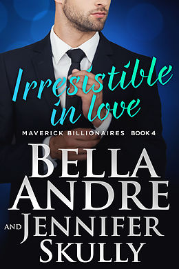 E-Book (epub) Irresistible In Love (The Maverick Billionaires 4) von Bella Andre, Jennifer Skully