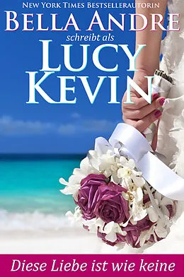 E-Book (epub) Diese Liebe ist wie keine (Liebesgeschichten von Walker Island 2) von Lucy Kevin, Bella Andre