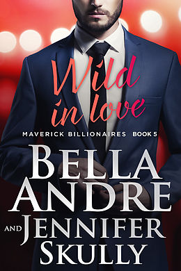E-Book (epub) Wild In Love (The Maverick Billionaires 5) von Bella Andre, Jennifer Skully