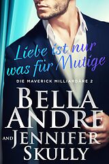 E-Book (epub) Liebe ist nur was für Mutige (Die Maverick Milliardäre 2) von Bella Andre, Jennifer Skully