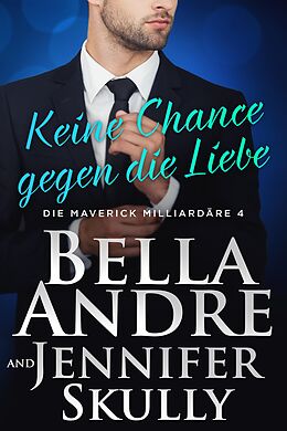E-Book (epub) Keine Chance gegen die Liebe (Die Maverick Milliardäre 4) von Bella Andre, Jennifer Skully