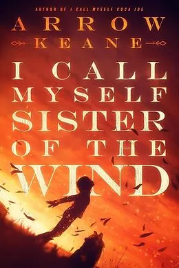 E-Book (epub) I Call Myself Sister of the Wind (The Coca Joe Trilogy, #2) von Arrow Keane