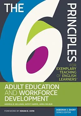 E-Book (epub) 6 Principles for Exemplary Teaching of English Learners(R): Adult Education and Workforce Development von Andrea B. Hellman, Amea Wilbur, Kathryn A. Harris