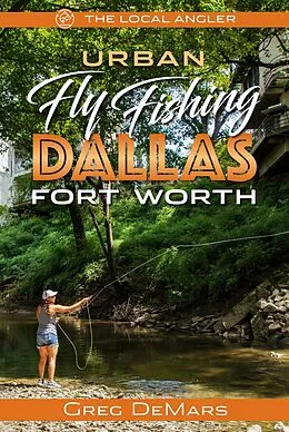 E-Book (epub) Urban Fly Fishing Dallas - Fort Worth von Greg Demars