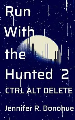 E-Book (epub) Run With the Hunted 2: Ctrl Alt Delete von Jennifer R. Donohue