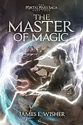 E-Book (epub) The Master of Magic (The Portal Wars Saga, #4) von James E. Wisher