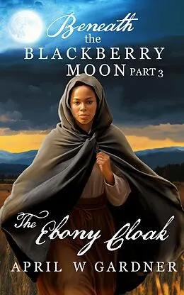 E-Book (epub) The Ebony Cloak (Beneath the Blackberry Moon, #3) von April W Gardner