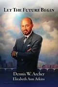 E-Book (epub) Let the Future Begin von Dennis W. Archer, Elizabeth Ann Atkins