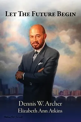 E-Book (epub) Let the Future Begin von Dennis W. Archer, Elizabeth Ann Atkins