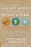 E-Book (epub) The Jagged Word Field Guide To Being A Man von Scott Leonard Keith, Paul Koch