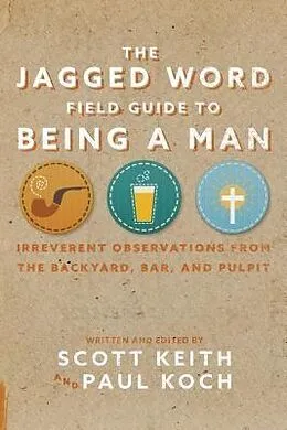 E-Book (epub) The Jagged Word Field Guide To Being A Man von Scott Leonard Keith, Paul Koch