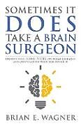 Kartonierter Einband Sometimes It Does Take a Brain Surgeon von Brian E. Wagner