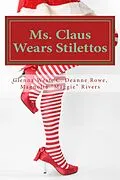 E-Book (epub) Ms. Claus Wears Stilettos von Glenna West, C. Deanne Rowe, Magnolia "Maggie" Rivers