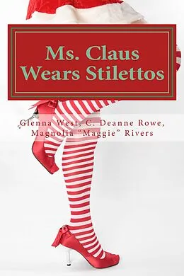 E-Book (epub) Ms. Claus Wears Stilettos von Glenna West, C. Deanne Rowe, Magnolia "Maggie" Rivers