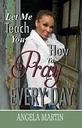 E-Book (epub) Let Me Teach You How To Pray Every Day von Angela Martin
