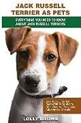 Couverture cartonnée Jack Russell Terrier as Pets: Jack Russell Terrier Characteristics, Health, Diet, Breeding, Types, Care and a Whole Lot More! Everything You Need to de Lolly Brown