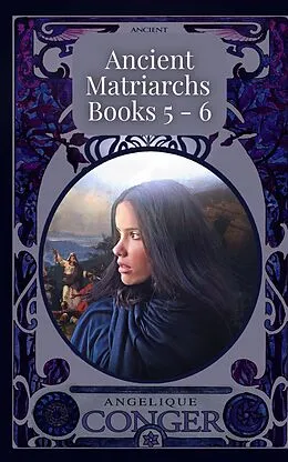 E-Book (epub) Ancient Matriarchs: Books 5 - 6 von Angelique Conger