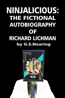 E-Book (epub) Ninjalicious: The Fictional Autobiography of Richard Lichman von G. S. Nearing