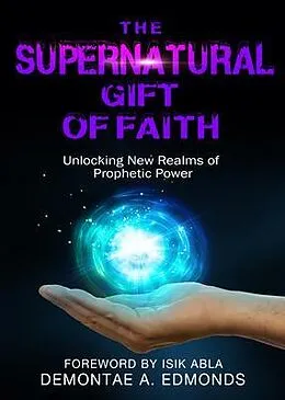 E-Book (epub) The Supernatural Gift of Faith von Demontae A. Edmonds