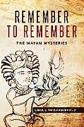 Kartonierter Einband Remember to Remember: The Mayan Mysteries von Carol Parrish-Harra Ph. D.