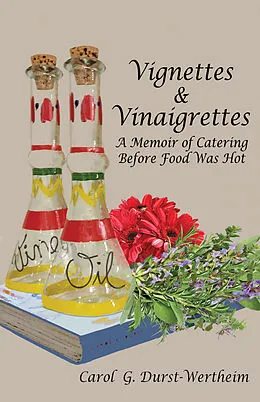 E-Book (epub) Vignettes &âEUR^Vinaigrettes : A Memoir Of Catering Before Food Was Hot von Carol G. Durst-Wertheim