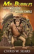 E-Book (epub) Mr. Bubbles and the Mystery of the Mayan Temple (Mr Bubbles, #1) von Chris W. Sears