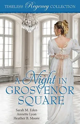 E-Book (epub) A Night in Grosvenor Square (Timeless Regency Collection, #9) von Sarah M. Eden, Annette Lyon, Heather B. Moore
