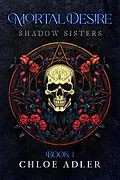 E-Book (epub) Mortal Desire (Shadow Sisters, #1) von Chloe Adler
