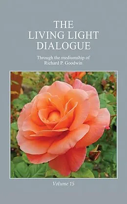E-Book (epub) The Living Light Dialogue Volume 15 von Richard P. Goodwin