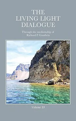 E-Book (epub) The Living Light Dialogue Volume 19 von Richard P. Goodwin