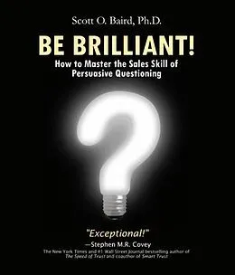 E-Book (epub) Be Brilliant! How to Master the Sales Skill of Persuasive Questioning von Scott O Baird