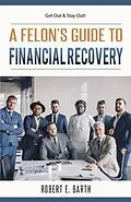 E-Book (epub) A Felon's Guide to Financial Recovery von Robert E Barth