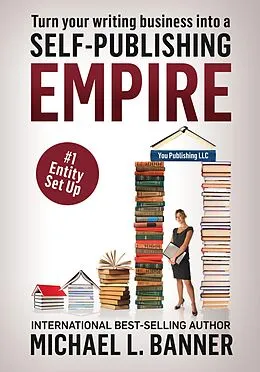 E-Book (epub) Entity Set Up: Why and How Authors Need to Create a Business Entity Now (Self-Publishing Empire, #1) von Michael L. Banner