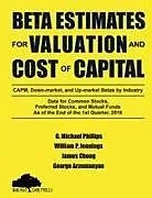 Kartonierter Einband Beta Estimates for Valuation and Cost of Capital, As of the End of 1st Quarter, 2018 von G. Michael Phillips, James Chong, George Arzumanyan